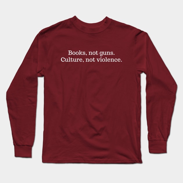 Books not guns. Culture not violence Long Sleeve T-Shirt by High Altitude